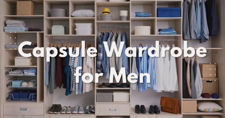 Capsule Wardrobe For Men - How To Build The Perfect One!